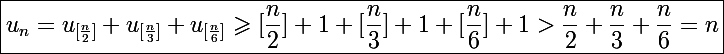 \Large \boxed{u_n=u_{[\frac{n}{2}]}+u_{[\frac{n}{3}]}+u_{[\frac{n}{6}]}\geqslant[\frac{n}{2}]+1+[\frac{n}{3}]+1+[\frac{n}{6}]+1>\frac{n}{2}+\frac{n}{3}+\frac{n}{6}=n} \\ 
